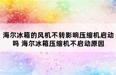 海尔冰箱的风机不转影响压缩机启动吗 海尔冰箱压缩机不启动原因